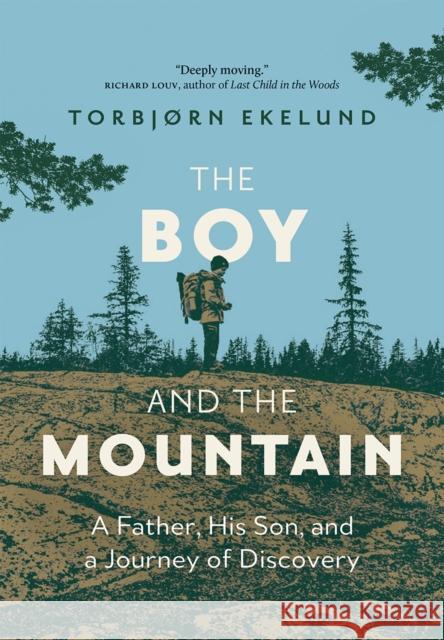 The Boy and the Mountain: A Father, His Son, and a Journey of Discovery Torbjorn Ekelund 9781771645096