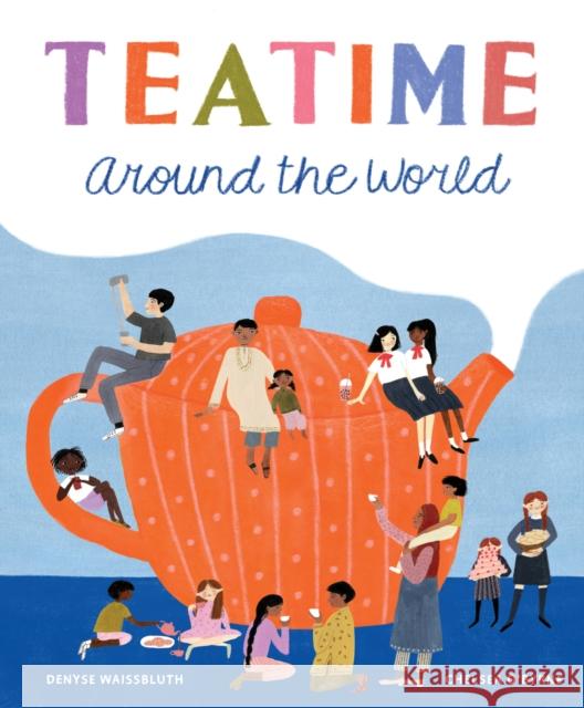 Teatime Around the World Denyse Waissbluth 9781771646017