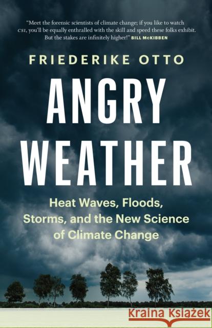 Angry Weather: Heat Waves, Floods, Storms, and the New Science of Climate Change Friederike Otto 9781771646147 Greystone Books