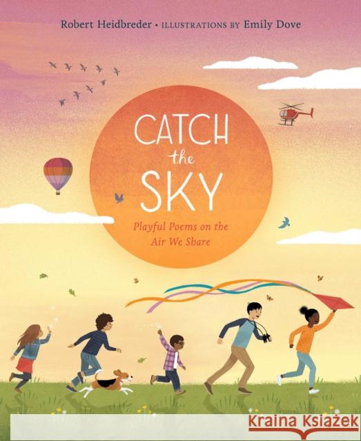 Catch the Sky: Playful Poems on the Air We Share Heidbreder, Robert 9781771646314 Greystone Kids