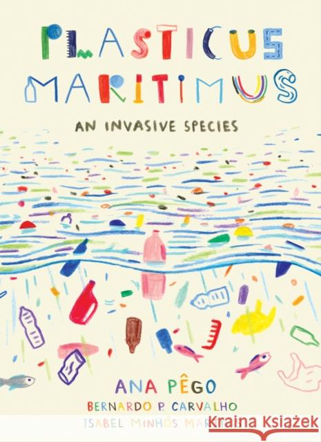 Plasticus Maritimus: An Invasive Species Pego, Ana 9781771646437 Greystone Books,Canada