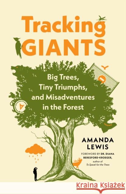 Tracking Giants: Big Trees, Tiny Triumphs, and Misadventures in the Forest Amanda Lewis 9781771646734