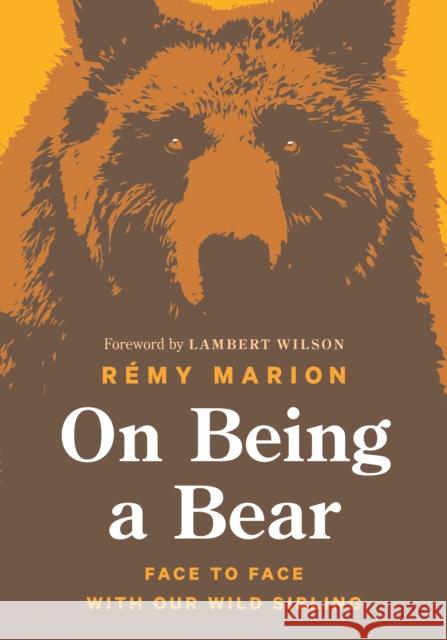 On Being a Bear: Face to Face with Our Wild Sibling Remy Marion 9781771646987 Greystone Books,Canada