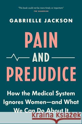 Pain and Prejudice: How the Medical System Ignores Women--And What We Can Do about It Jackson, Gabrielle 9781771647168 Greystone Books