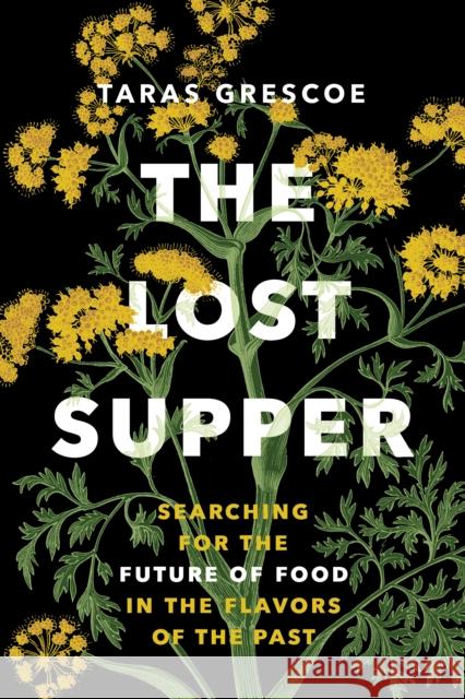 The Lost Supper: Searching for the Future of Food in the Flavors of the Past  9781771647632 Greystone Books
