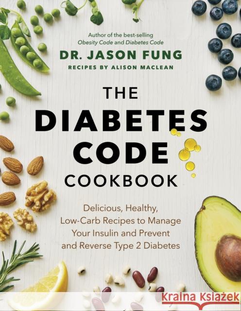 The Diabetes Code Cookbook: Delicious, Healthy, Low-Carb Recipes to Manage Your Insulin and Prevent and Reverse Type 2 Diabetes Maclean, Alison 9781771647915 Greystone Books,Canada