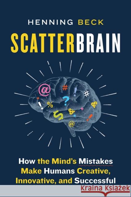Scatterbrain: How the Mind's Mistakes Make Humans Creative, Innovative, and Successful Henning Beck 9781771648363 Greystone Books,Canada