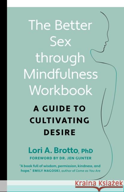 Better Sex through Mindfulness-The At-Home Guide to Cultivating Desire: A Guide to Cultivating Desire Lori PhD Brotto 9781771648370