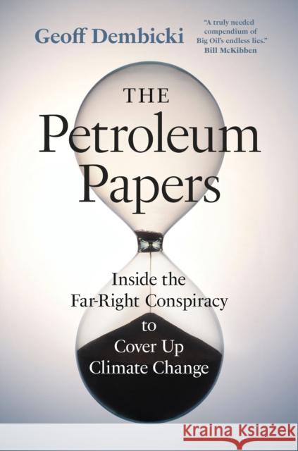 The Petroleum Papers: Inside the Far-Right Conspiracy to Cover Up Climate Change Geoff Dembicki 9781771648912 Greystone Books