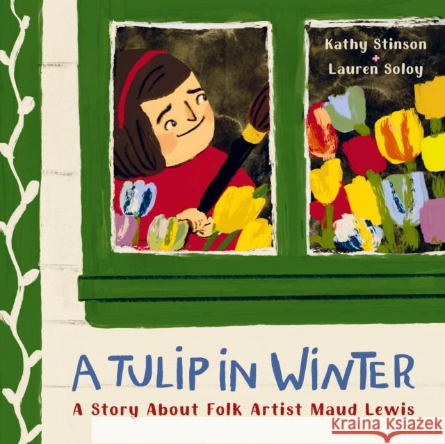 A Tulip in Winter: A Story About Maud Lewis Kathy Stinson 9781771649513