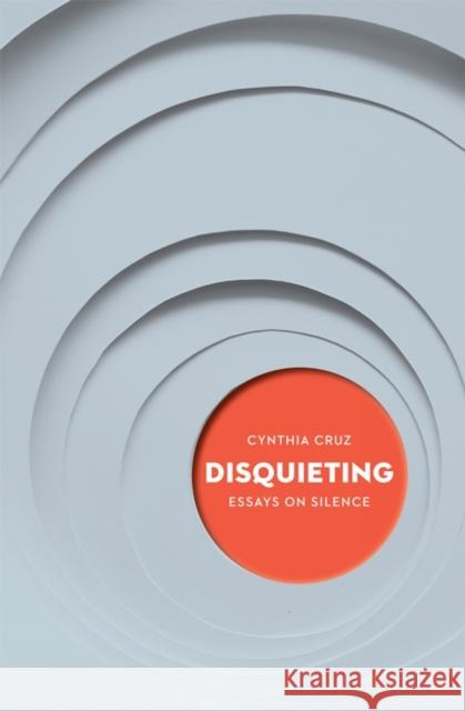 Disquieting: Essays on Silence Cynthia Cruz 9781771664356 Essais Series