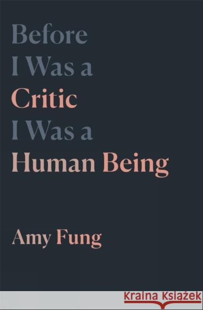 Before I Was a Critic I Was a Human Being Amy Fung 9781771665056