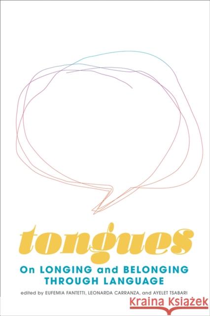 Tongues: On Longing and Belonging Through Language Ayelet Tsabari Eufemia Fantetti Leonarda Carranza 9781771667142