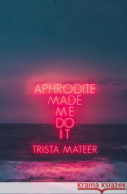 Aphrodite Made Me Do It Trista Mateer 9781771681742 Central Avenue Publishing