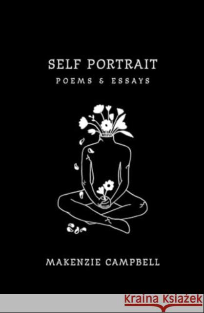 Self Portrait: Poems & Essays Makenzie Campbell 9781771683845