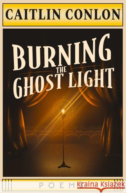 Burning the Ghost Light: Poems Caitlin Conlon 9781771684163 Central Avenue Poetry