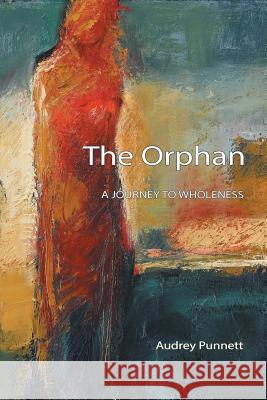 The Orphan: A Journey to Wholeness Audrey Punnett   9781771690164