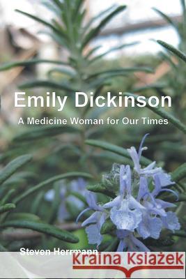 Emily Dickinson: A Medicine Woman for Our Times Steven B. Herrmann 9781771690416
