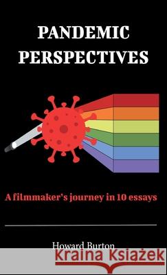 Pandemic Perspectives: A filmmaker's journey in 10 essays Howard Burton 9781771703031 Open Agenda Publishing Inc.