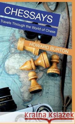 Chessays: Travels Through The World Of Chess Howard Burton   9781771703352 Open Agenda Publishing Inc.