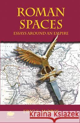 Roman Spaces: Essays Around an Empire Morse, Eric S. 9781771800877