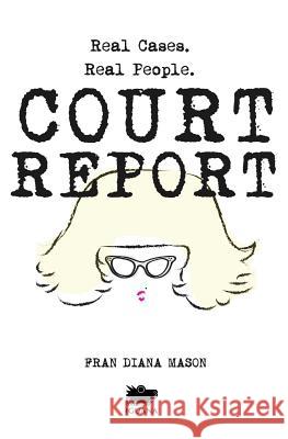 Court Report: Volume I Fran Diana Mason 9781771801393