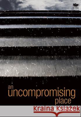 An Uncompromising Place Keith Weaver 9781771801454 Iguana Books