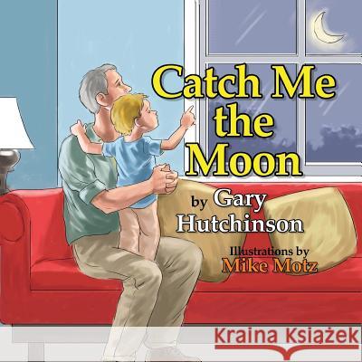 Catch Me the Moon Gary Hutchinson, Mike Motz 9781771801881 Iguana Books