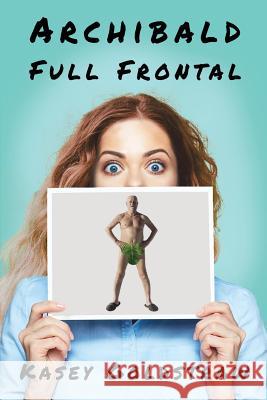 Archibald Full Frontal Kasey Goldstraw 9781771802833 Iguana Books