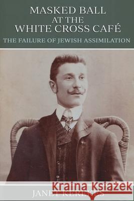 Masked Ball at the White Cross Café: The Failure of Jewish Assimilation Janet Kerekes 9781771803915 Iguana Books