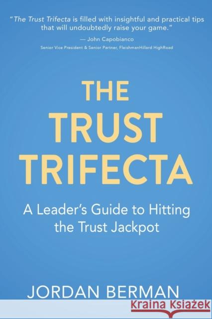 The Trust Trifecta: A Leader's Guide to Hitting the Trust Jackpot Jordan Berman 9781771804202