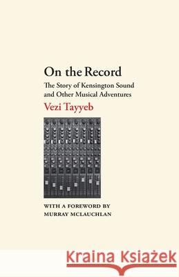 On the Record: The Story of Kensington Sound and Other Musical Adventures Vezi Tayyeb 9781771805070 Iguana Books