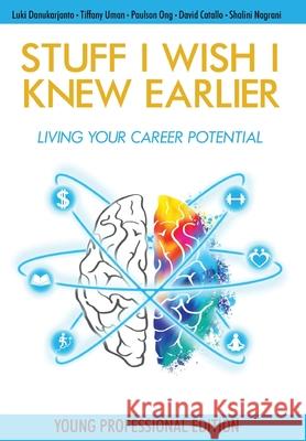Stuff I Wish I Knew Earlier: Living Your Career Potential Luki Danukarjanto, Tiffany Uman, Paulson Ong 9781771805469