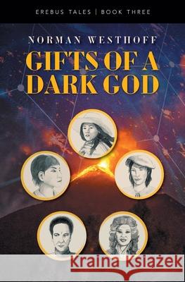 Gifts of a Dark God: Erebus Tales, Book 3 Norman Westhoff 9781771805537 Iguana Books