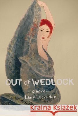 Out of Wedlock Larry Lockridge, Marcia Scanlon 9781771805636 Iguana Books