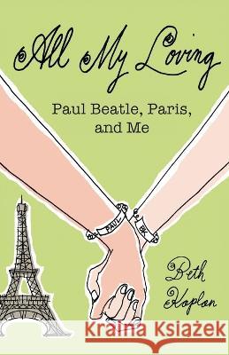 All My Loving: Coming of Age with Paul McCartney in Paris Kaplan, Beth 9781771806022 Iguana Books