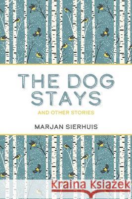 The Dog Stays: and Other Stories Marjan Sierhuis 9781771806138