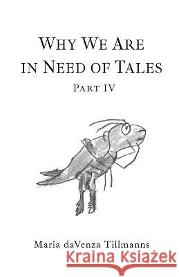 Why We Are in Need of Tales: Part Four Maria Davenz 9781771806237 Iguana Books