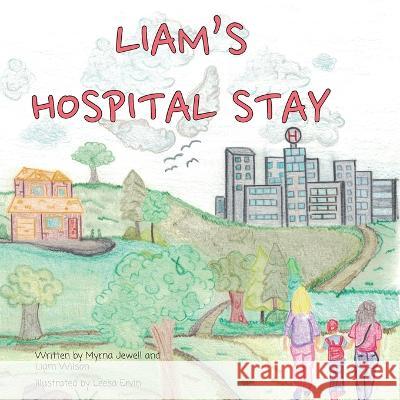 Liam's Hospital Stay Liam Wilson Myrna Jewell Leesa Ervin 9781771806381 Iguana Books