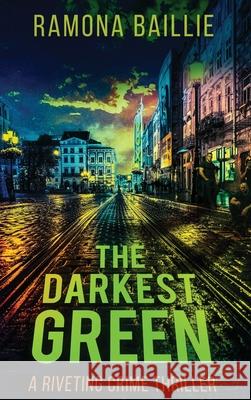 The Darkest Green Ramona Baillie 9781771807395