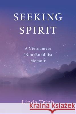 Seeking Spirit: A Vietnamese (Non) Buddhist Memoir Linda Trinh 9781771839549