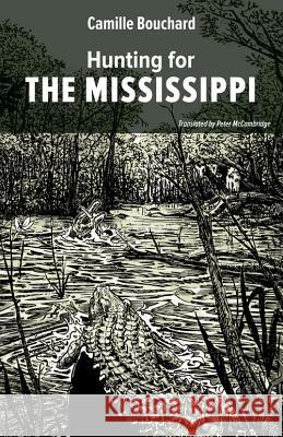 Hunting for the Mississippi Camille Bouchard Peter McCambridge 9781771860727 Baraka Books