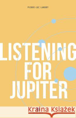 Listening for Jupiter Arielle Aaronson Pierre-Luc Landry Madeleine Stratford 9781771860987 Baraka Books