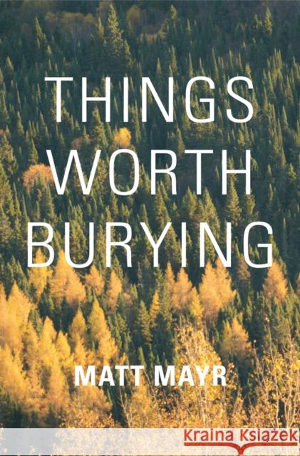 Things Worth Burying Matt Mayr 9781771862042