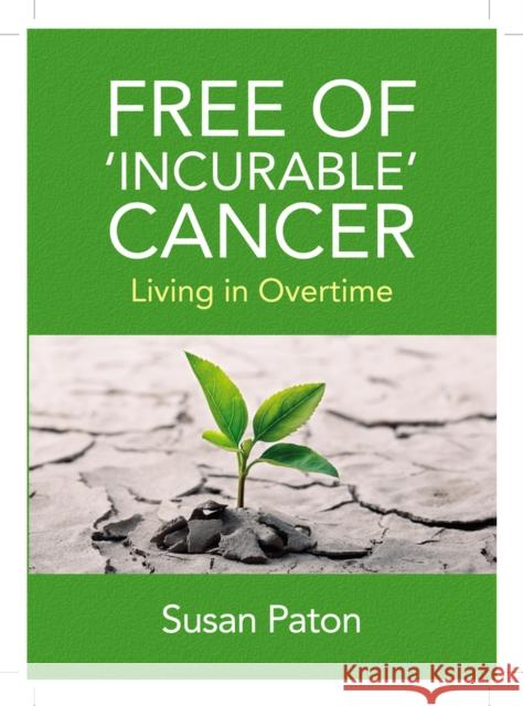 Free of 'Incurable' Cancer: Living in Overtime Paton, Susan 9781771862059
