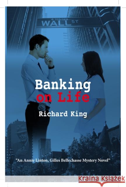 Banking on Life: An Annie Linton, Gilles Bellechasse Mystery Novel Richard King 9781771862400