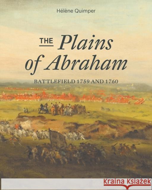 The Plains of Abraham: Battlefield 1759-1760 Hastings, Katherine 9781771862752