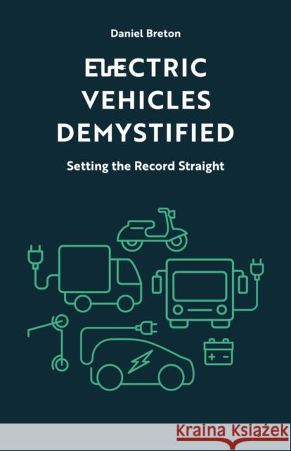 Electric Vehicles Demystified: Setting the Record Straight Daniel Breton 9781771863056 Baraka Books