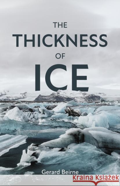 The Thickness of Ice Gerard Beirne 9781771863391 Baraka Books