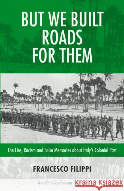 But We Built Roads For Them: The Lies, Racism and False Memories around Italy's Colonial Past Francesco Filippi 9781771863414 Baraka Books